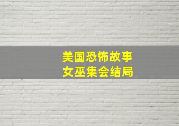 美国恐怖故事 女巫集会结局